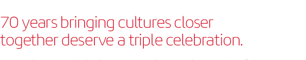 70 years bringing cultures closer together deserve a triple celebration.